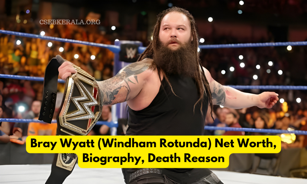 Bray Wyatt Net Worth, Biography, Death Reason