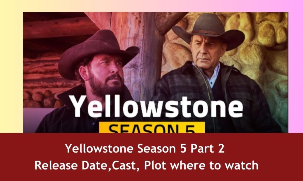 Yellowstone Season 5 Part 2 Release Date,Cast, Plot where to watch