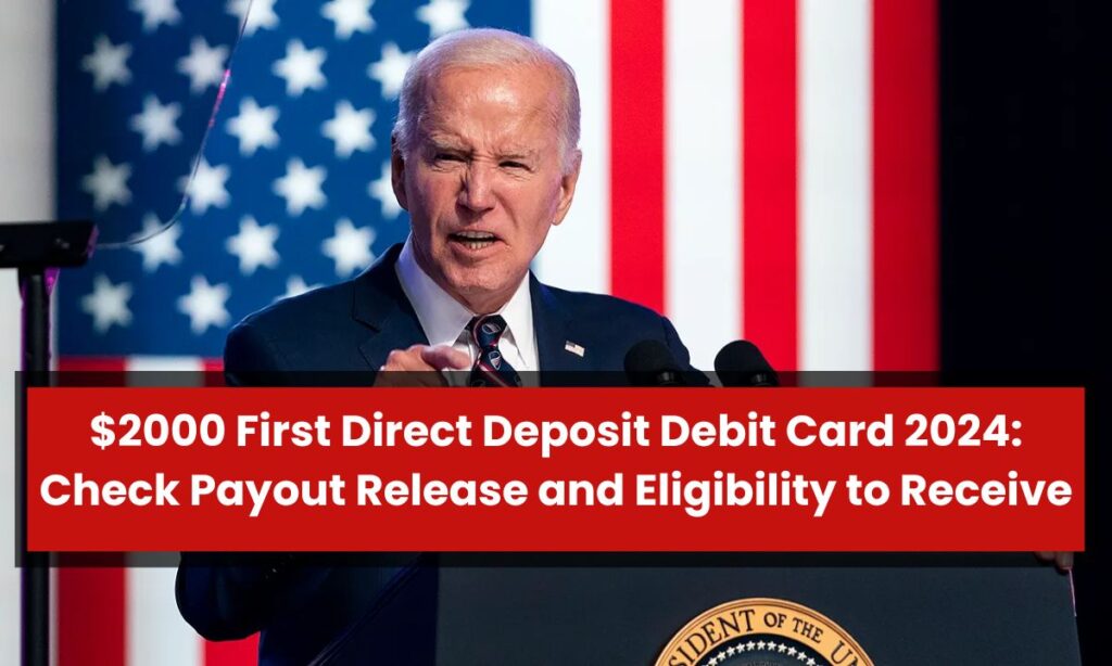 $2000 First Direct Deposit Debit Card 2024: Check Payout Release and Eligibility to Receive