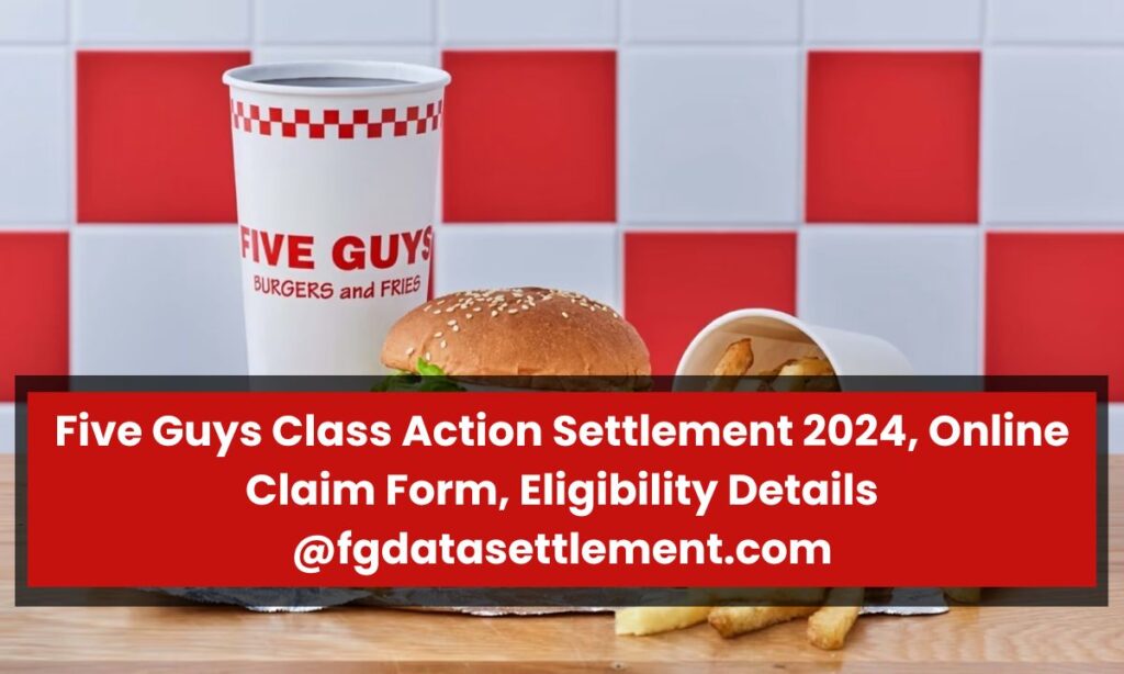 Five Guys Class Action Settlement 2024, Online Claim Form, Eligibility Details @fgdatasettlement.com