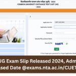 CUET UG Exam Slip Released 2024, Admit card Released Date @exams.nta.ac.in/CUET-UG/